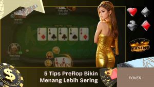 5 Tips Preflop Bikin Menang Lebih Sering di Meja Poker Online
