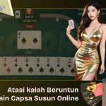 Atasi Kekalahan Beruntun Saat Main Capsa Susun Online