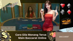 Cara Gila Menang Terus Main Baccarat Online