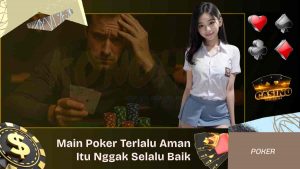 Main Poker Terlalu Aman Itu Nggak Selalu Baik, Ini Alasannya