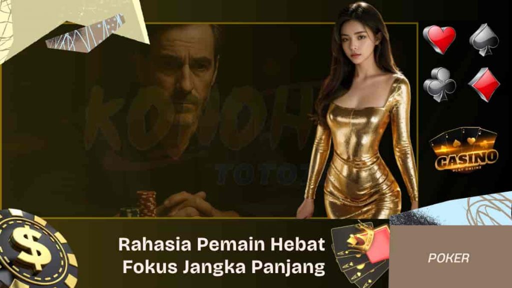 Rahasia Pemain Poker Hebat Fokus Jangka Panjang