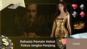 Rahasia Pemain Poker Hebat Fokus Jangka Panjang