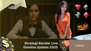 Strategi Bandar Live Domino Online Update 2025