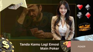 Tanda Kamu Lagi Emosi Main Poker