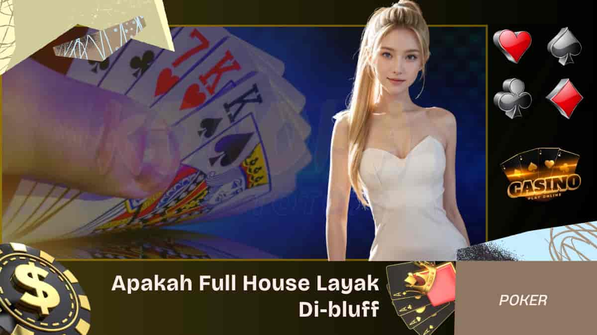 Apakah Full House Layak Di-bluff Jawaban Profesional Poker
