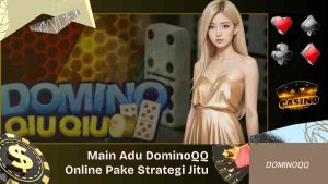 Bermain Adu DominoQQ Online Gunakan Strategi Jitu