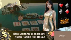 Bisa Menang Bisa Kalah Itulah Resiko Full House