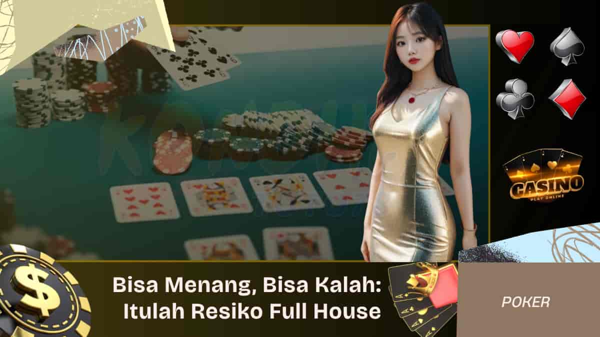 Bisa Menang Bisa Kalah Itulah Resiko Full House