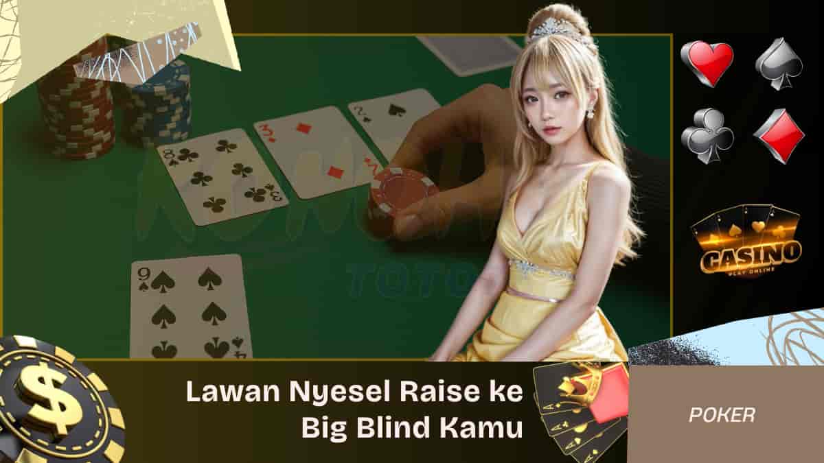 Cara Bikin Lawan Nyesel Raise ke Big Blind Kamu