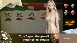 Tiga Tips Cepat Mengenali Potensi Full House