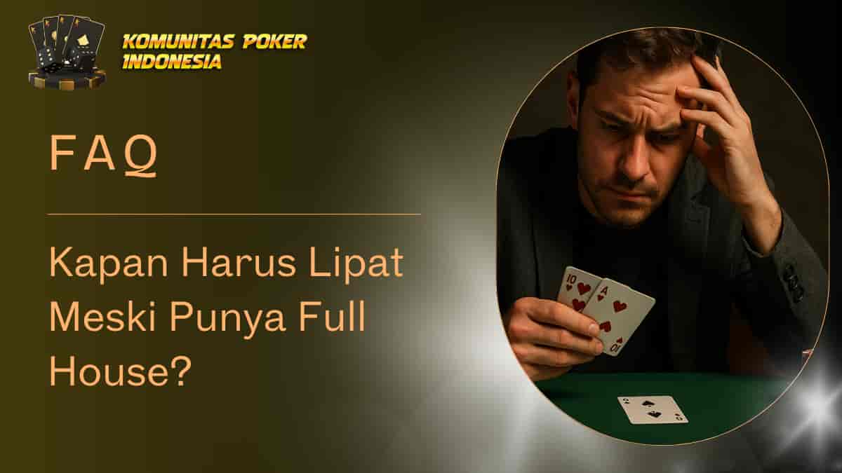 Kapan Harus Lipat Meski Punya Full House